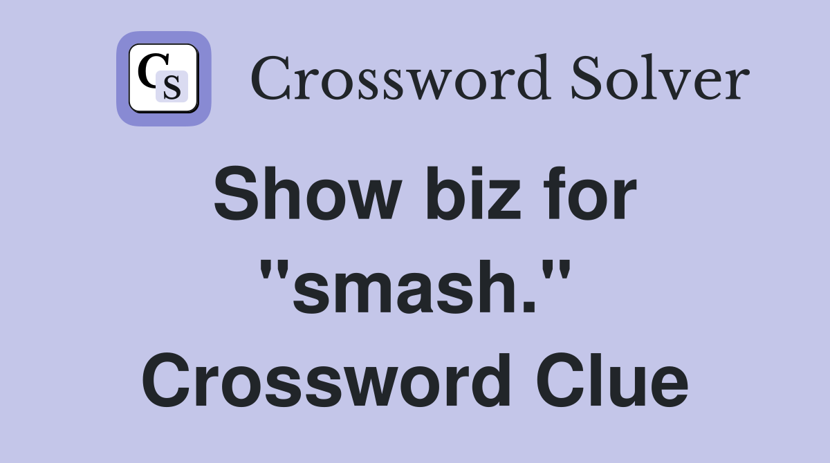 Show biz for "smash." Crossword Clue
