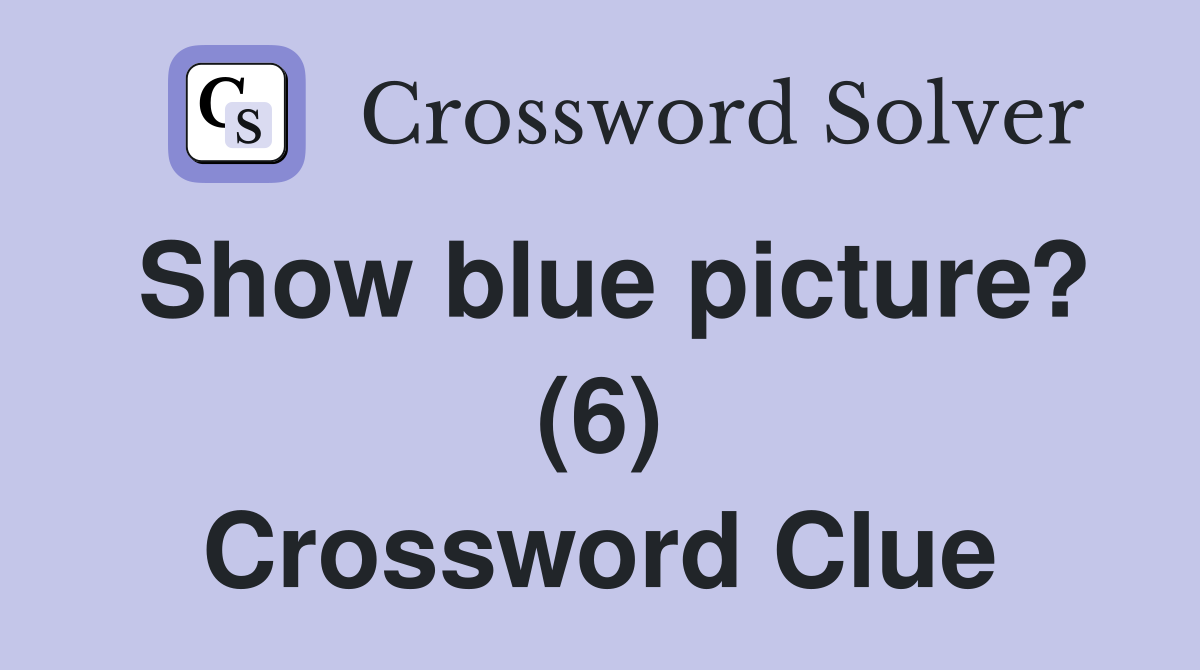 Show blue picture? (6) Crossword Clue