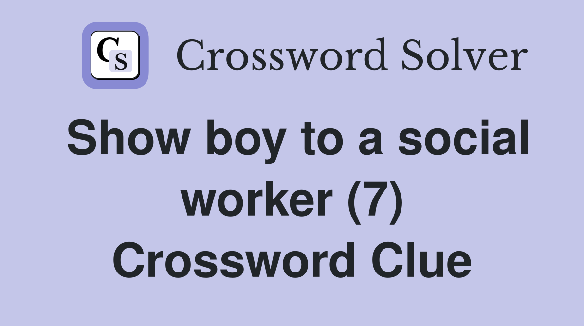 Show boy to a social worker (7) Crossword Clue