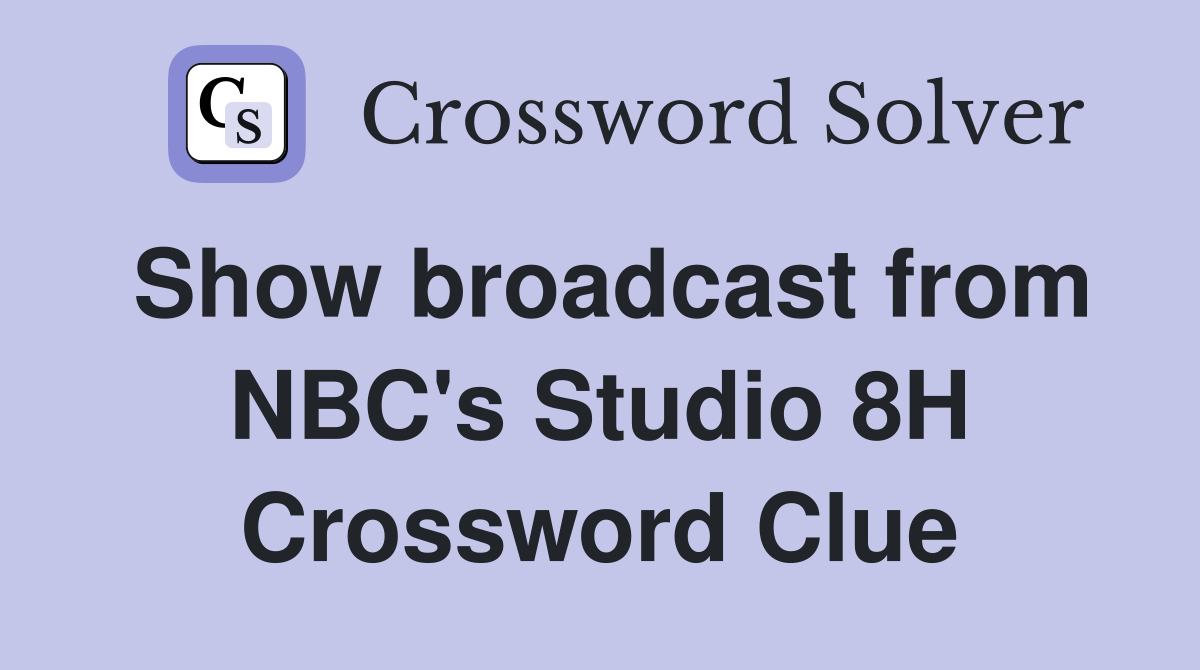 Show broadcast from NBC's Studio 8H Crossword Clue