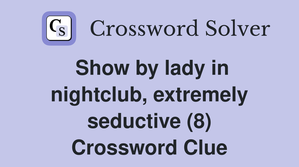Show by lady in nightclub, extremely seductive (8) Crossword Clue