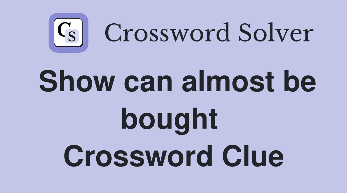 Show can almost be bought  Crossword Clue
