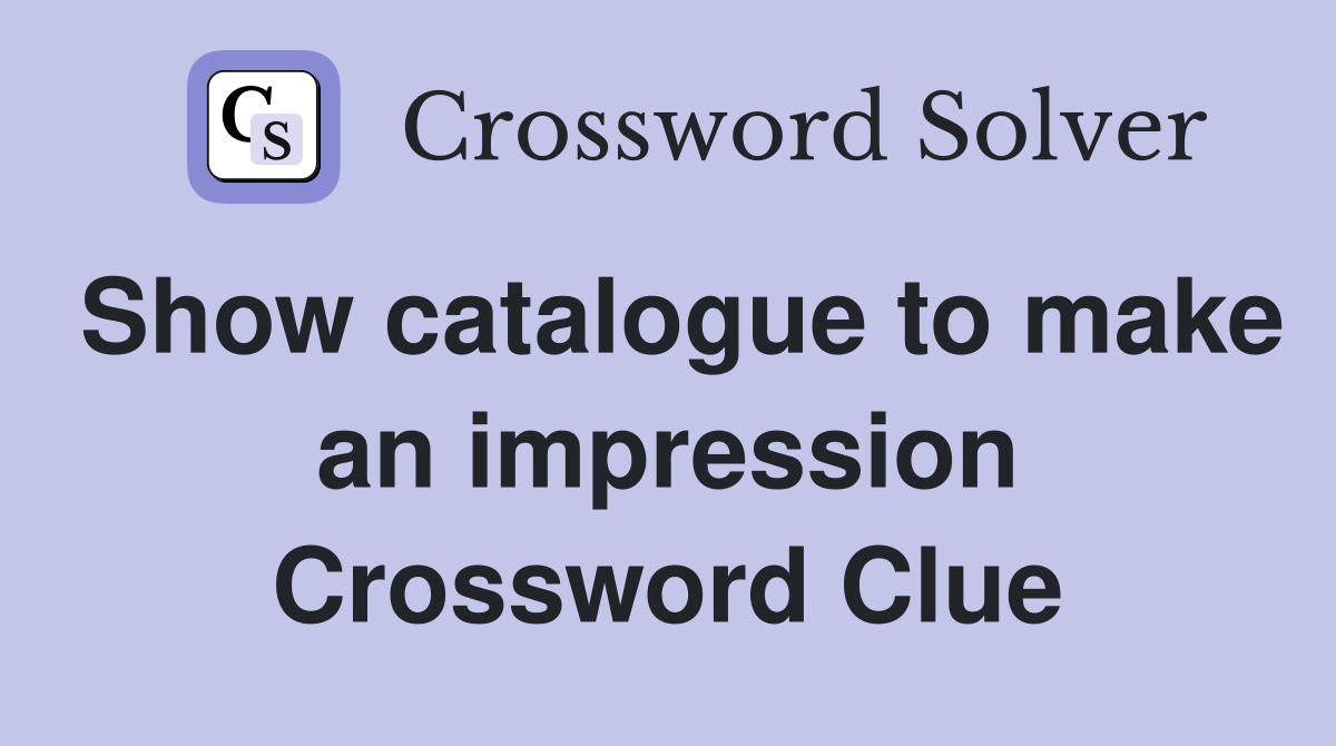 Show catalogue to make an impression Crossword Clue