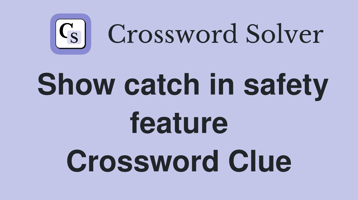 Show catch in safety feature Crossword Clue