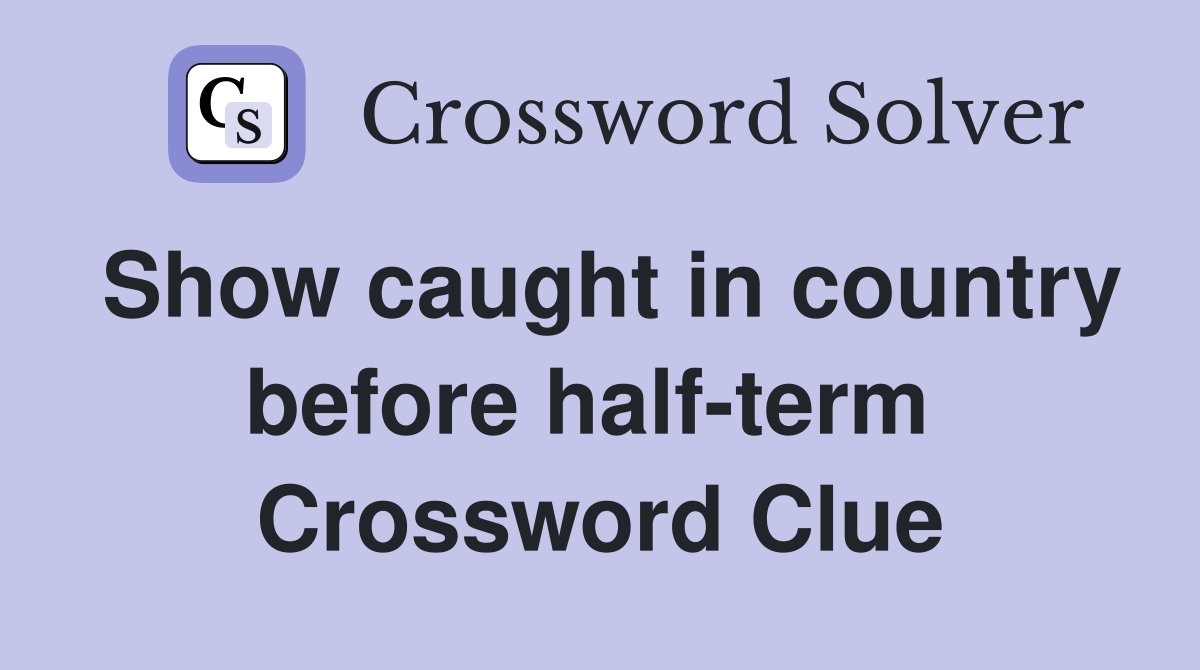 Show caught in country before half-term  Crossword Clue