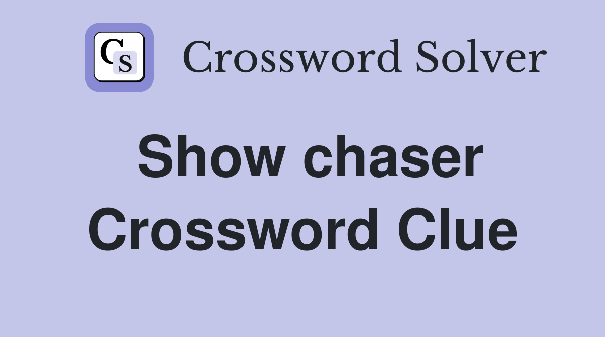 Show chaser Crossword Clue