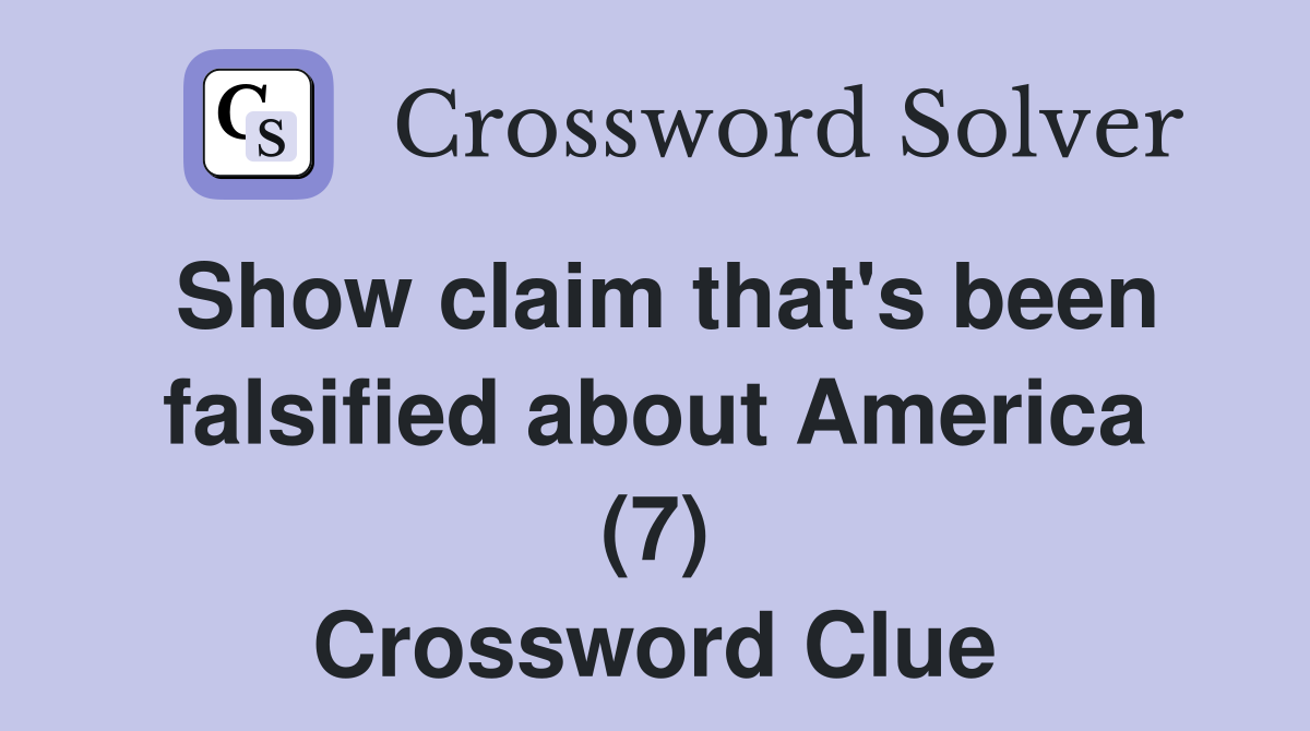 Show claim that's been falsified about America (7) Crossword Clue