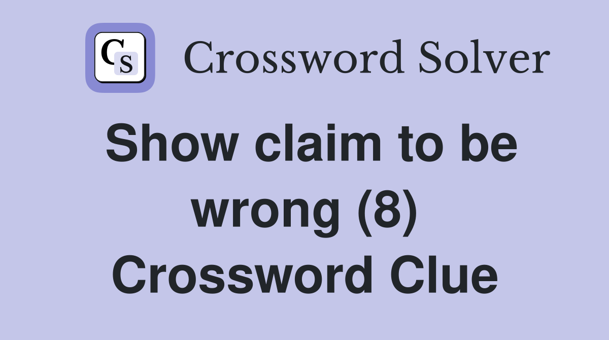 Show claim to be wrong (8) Crossword Clue
