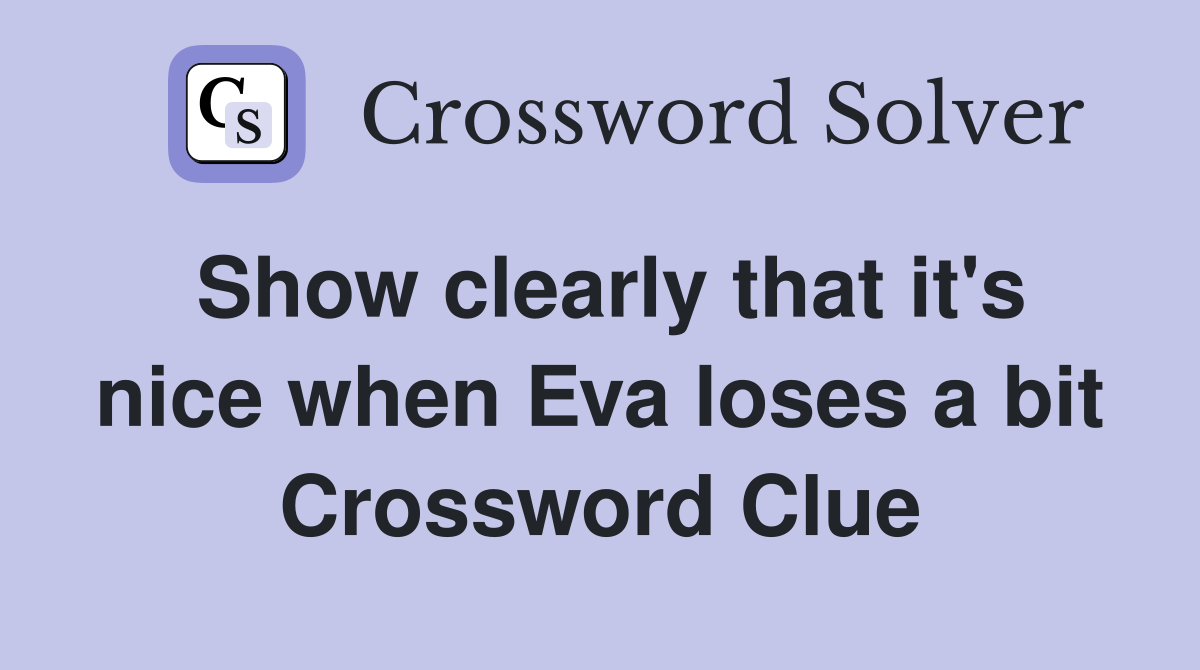 Show clearly that it's nice when Eva loses a bit Crossword Clue