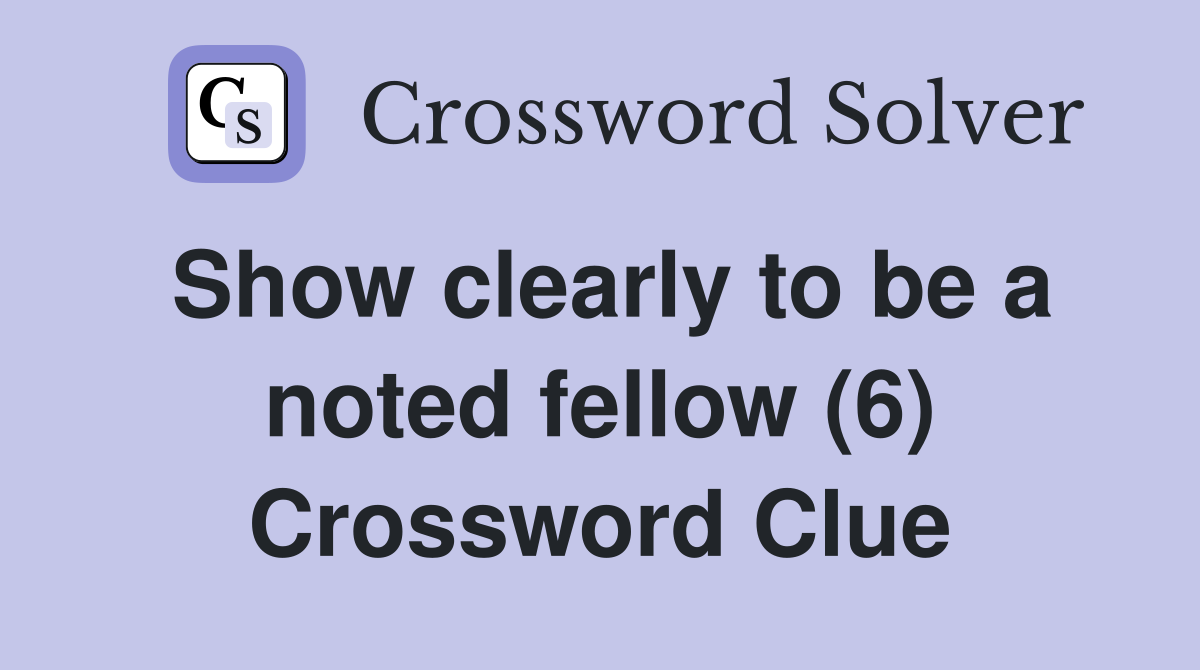 Show clearly to be a noted fellow (6) Crossword Clue