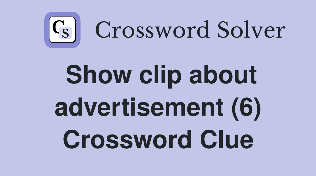 Show clip about advertisement (6) Crossword Clue