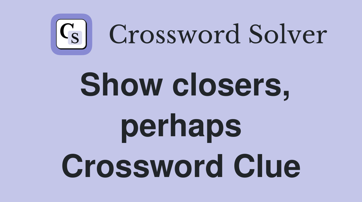 Show closers, perhaps Crossword Clue