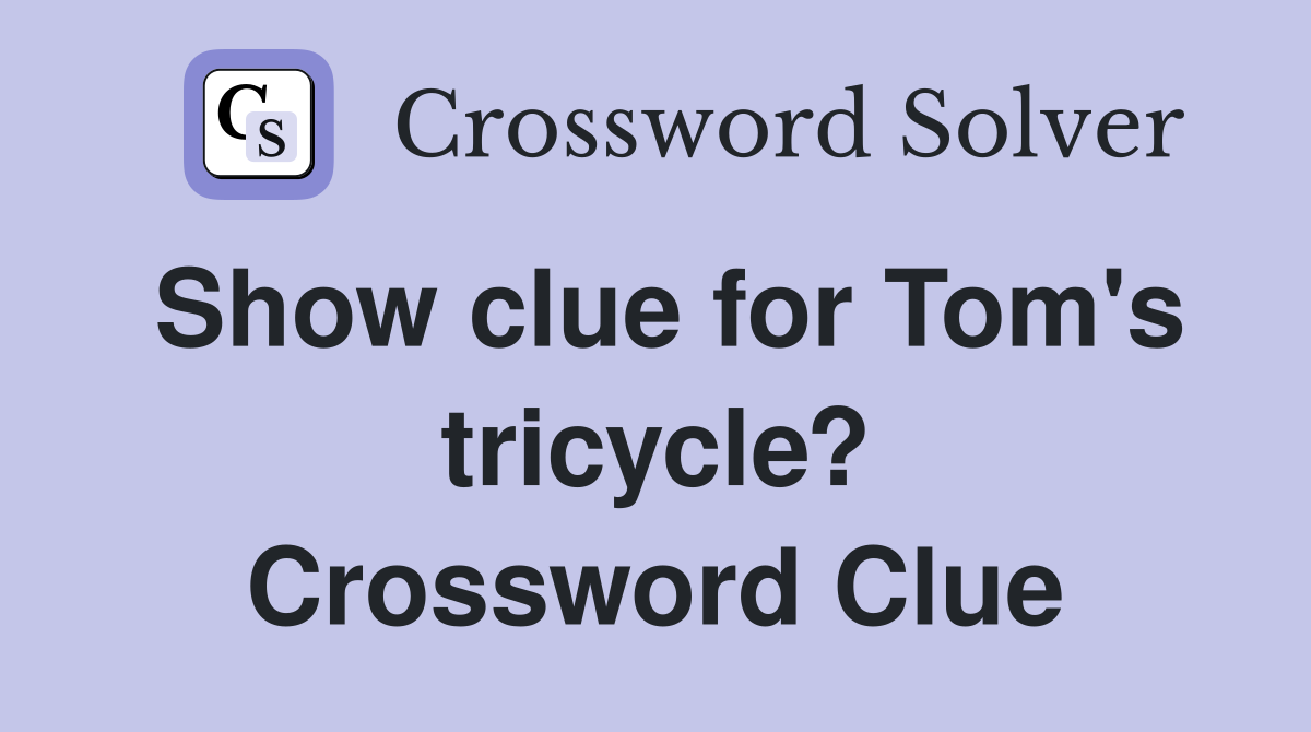 Show clue for Tom's tricycle? Crossword Clue