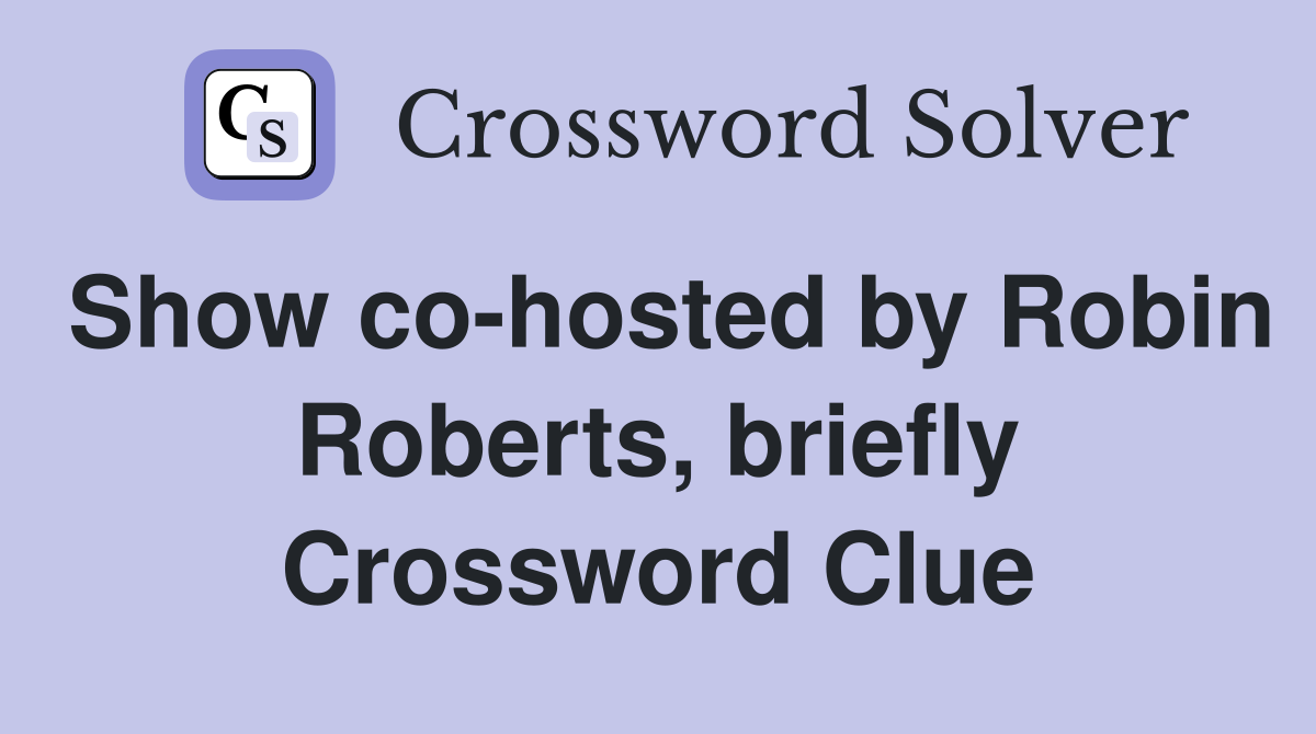 Show co-hosted by Robin Roberts, briefly Crossword Clue