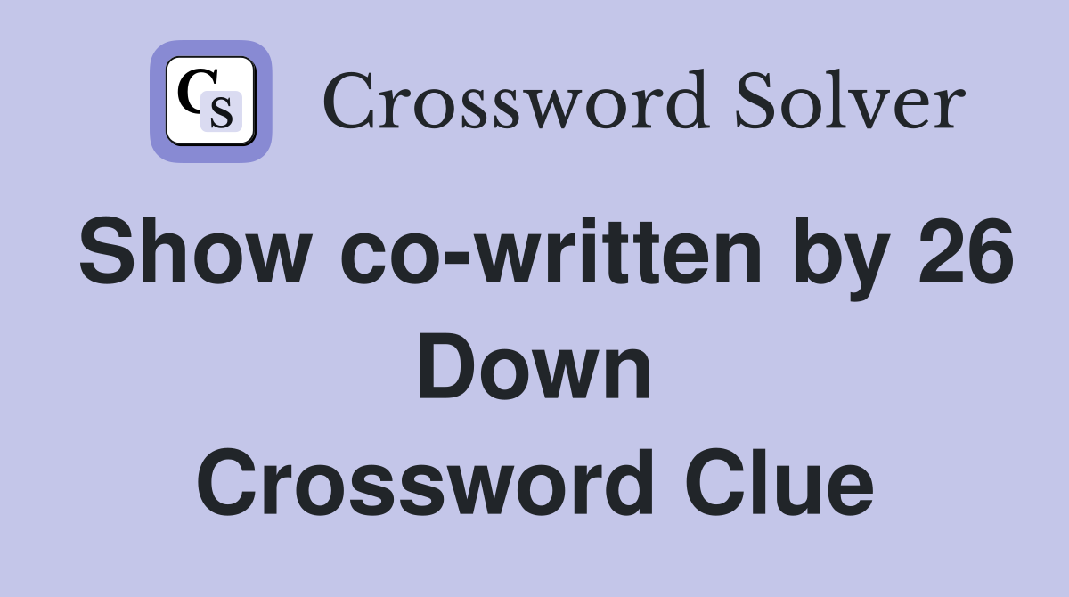 Show co-written by 26 Down Crossword Clue