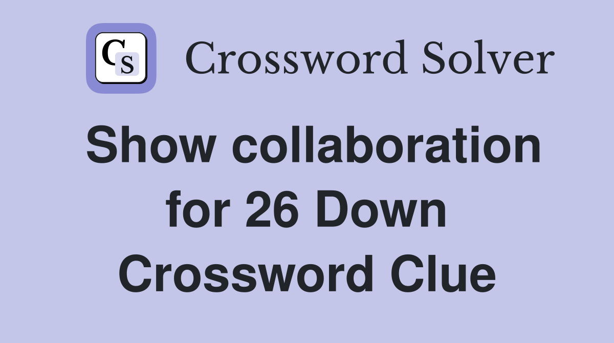 Show collaboration for 26 Down Crossword Clue