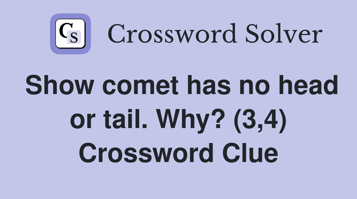 Show comet has no head or tail. Why? (3,4) Crossword Clue