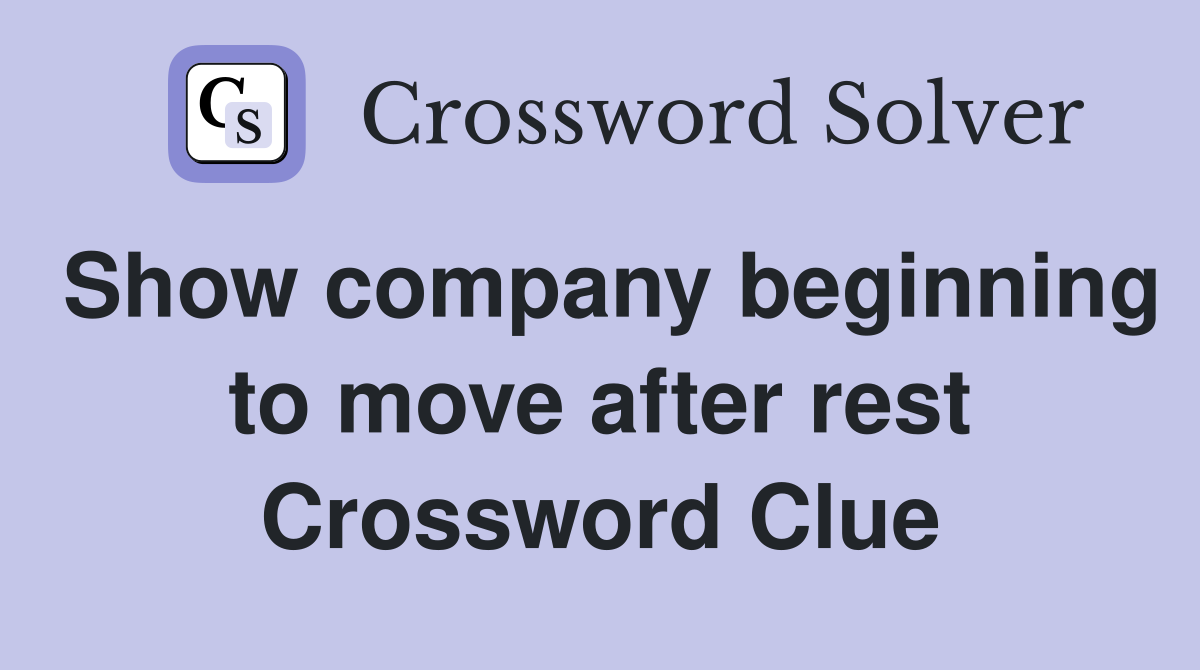 Show company beginning to move after rest Crossword Clue
