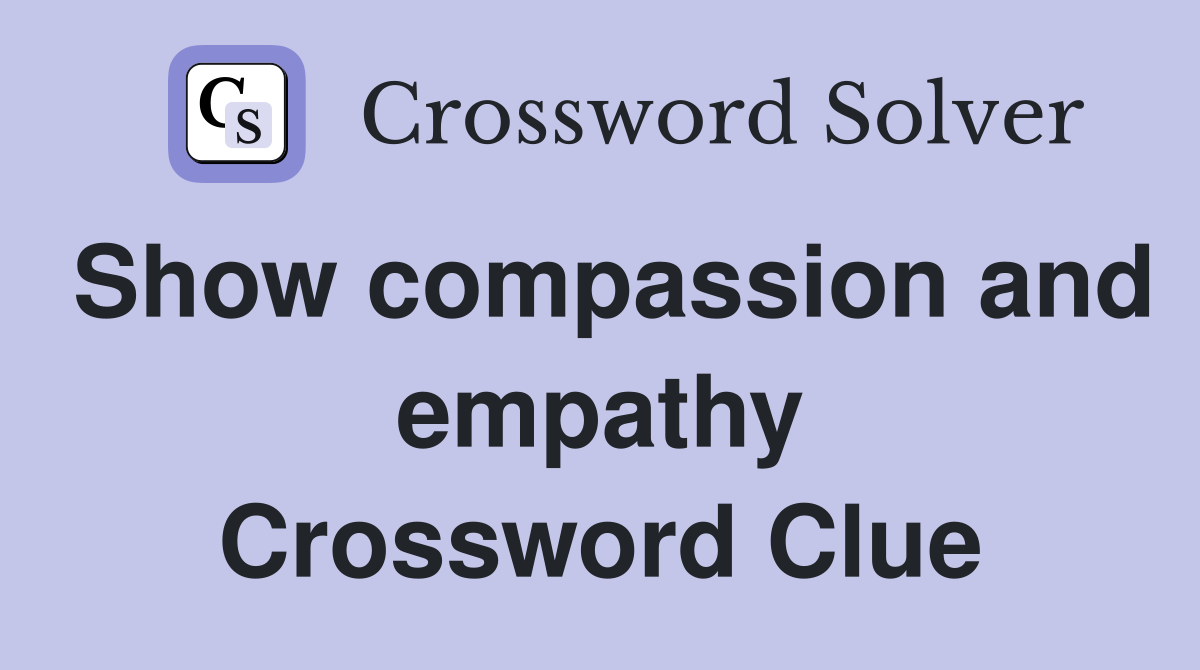 Show compassion and empathy Crossword Clue
