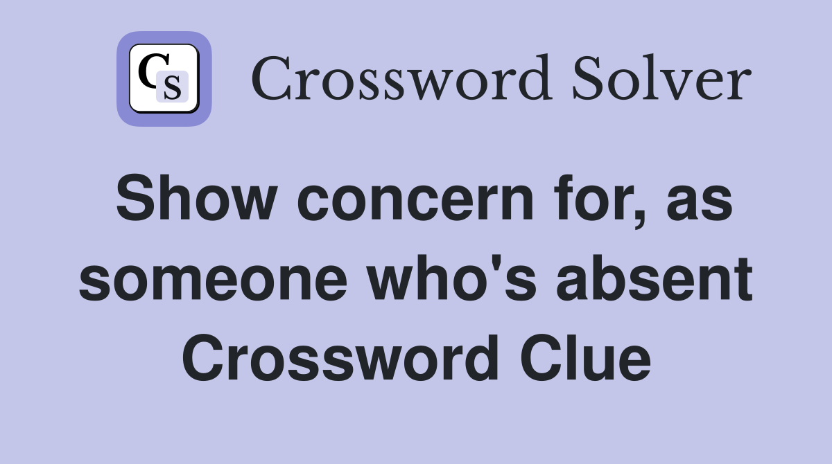 Show concern for, as someone who's absent Crossword Clue