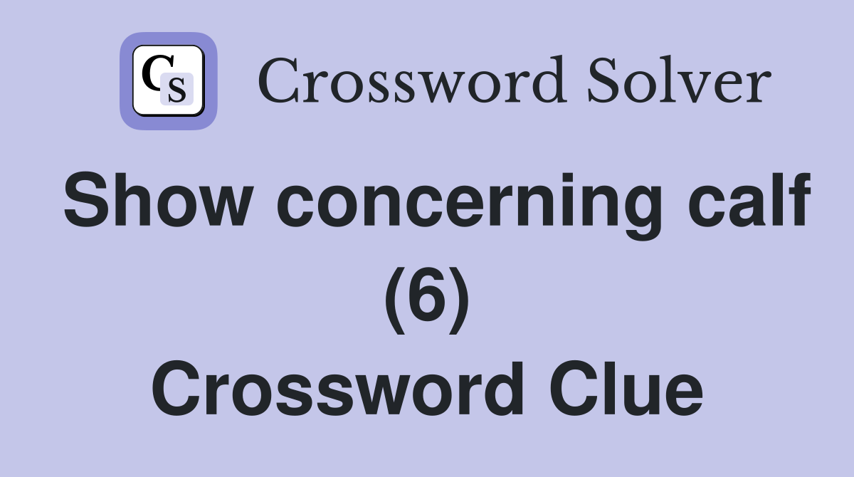 Show concerning calf (6) Crossword Clue