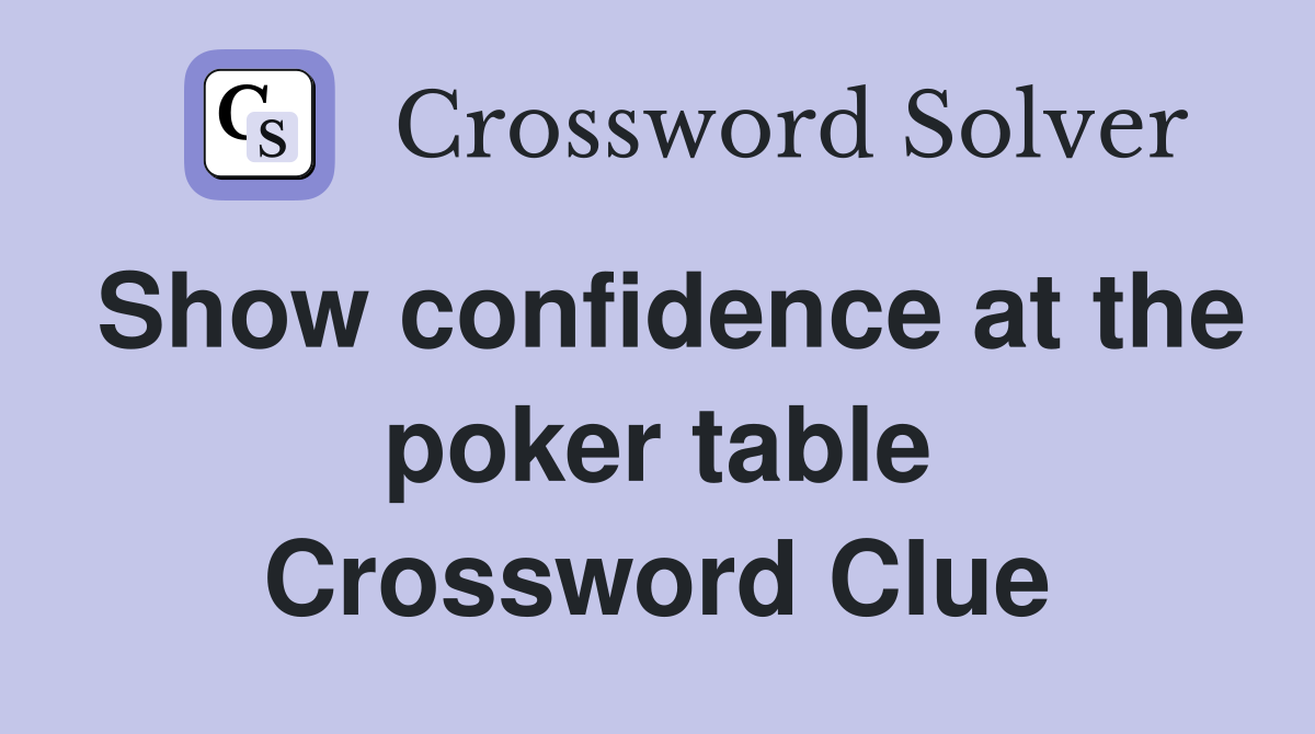Show confidence at the poker table Crossword Clue