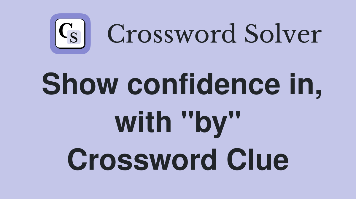 Show confidence in, with "by" Crossword Clue