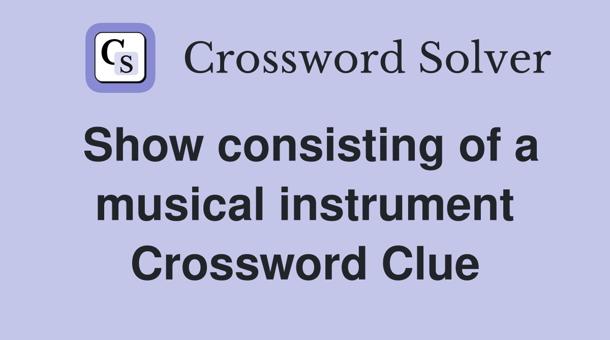 Show consisting of a musical instrument Crossword Clue