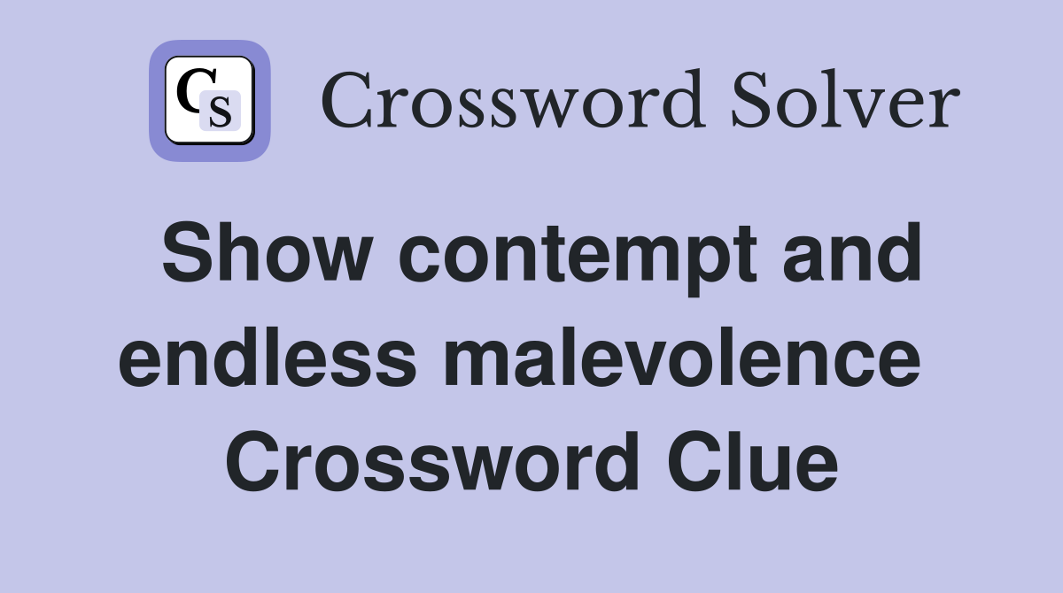 Show contempt and endless malevolence  Crossword Clue