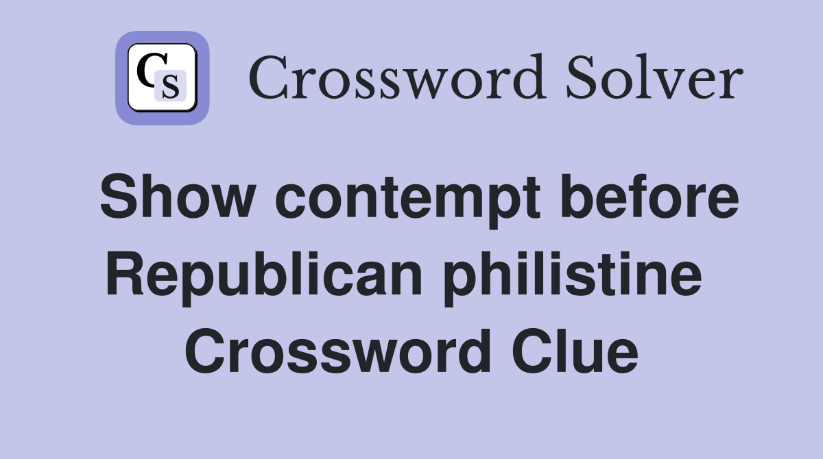 Show contempt before Republican philistine  Crossword Clue