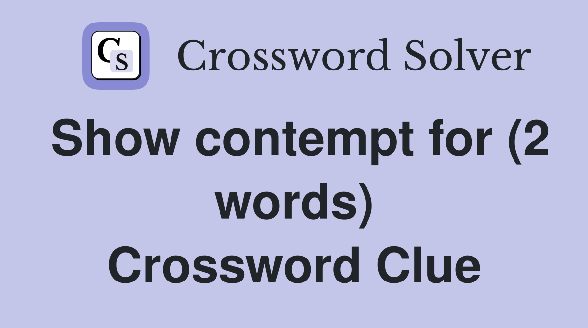 Show contempt for (2 words) Crossword Clue