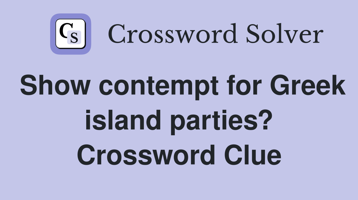 Show contempt for Greek island parties? Crossword Clue