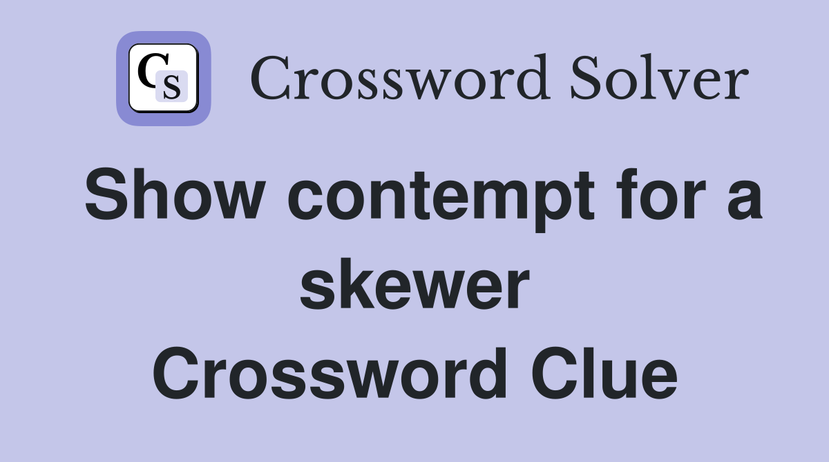 Show contempt for a skewer Crossword Clue