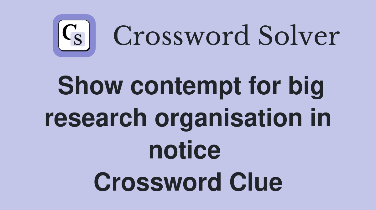 Show contempt for big research organisation in notice  Crossword Clue