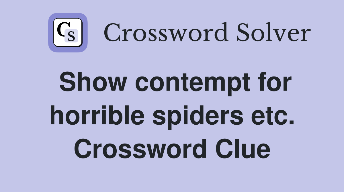 Show contempt for horrible spiders etc. Crossword Clue