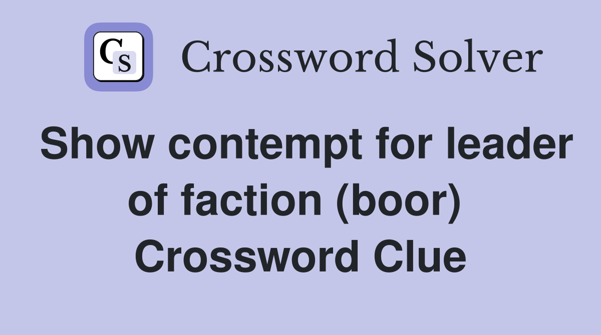 Show contempt for leader of faction (boor)  Crossword Clue