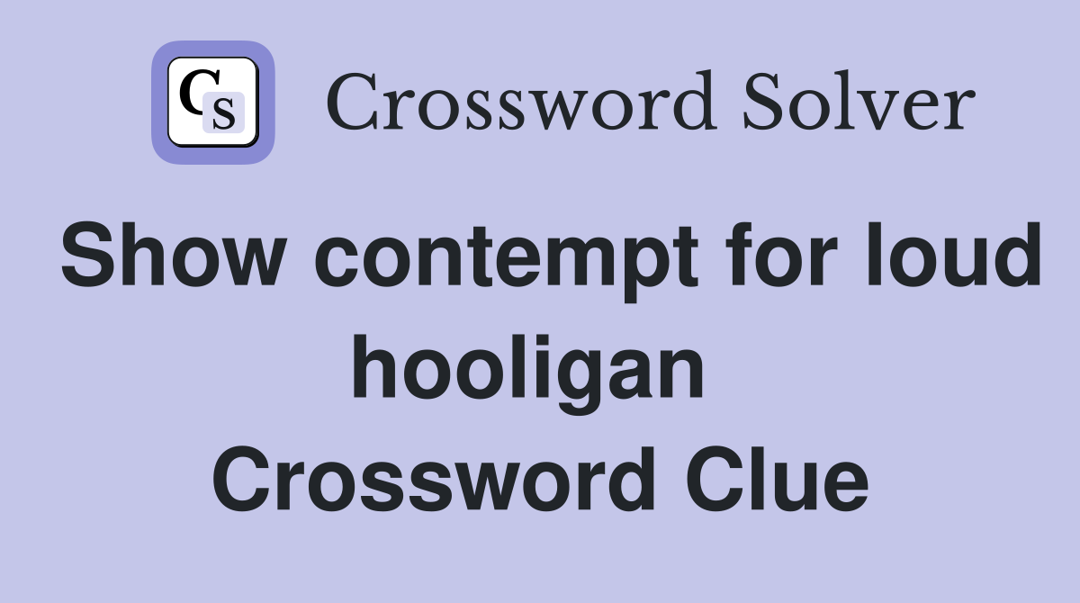 Show contempt for loud hooligan  Crossword Clue