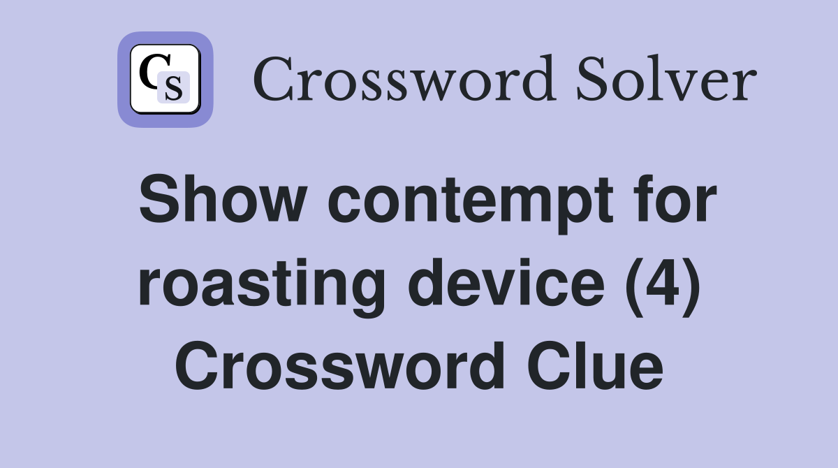Show contempt for roasting device (4) Crossword Clue