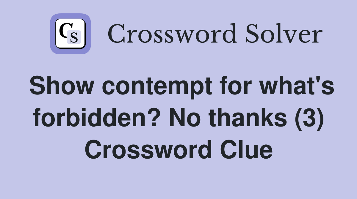 Show contempt for what's forbidden? No thanks (3) Crossword Clue