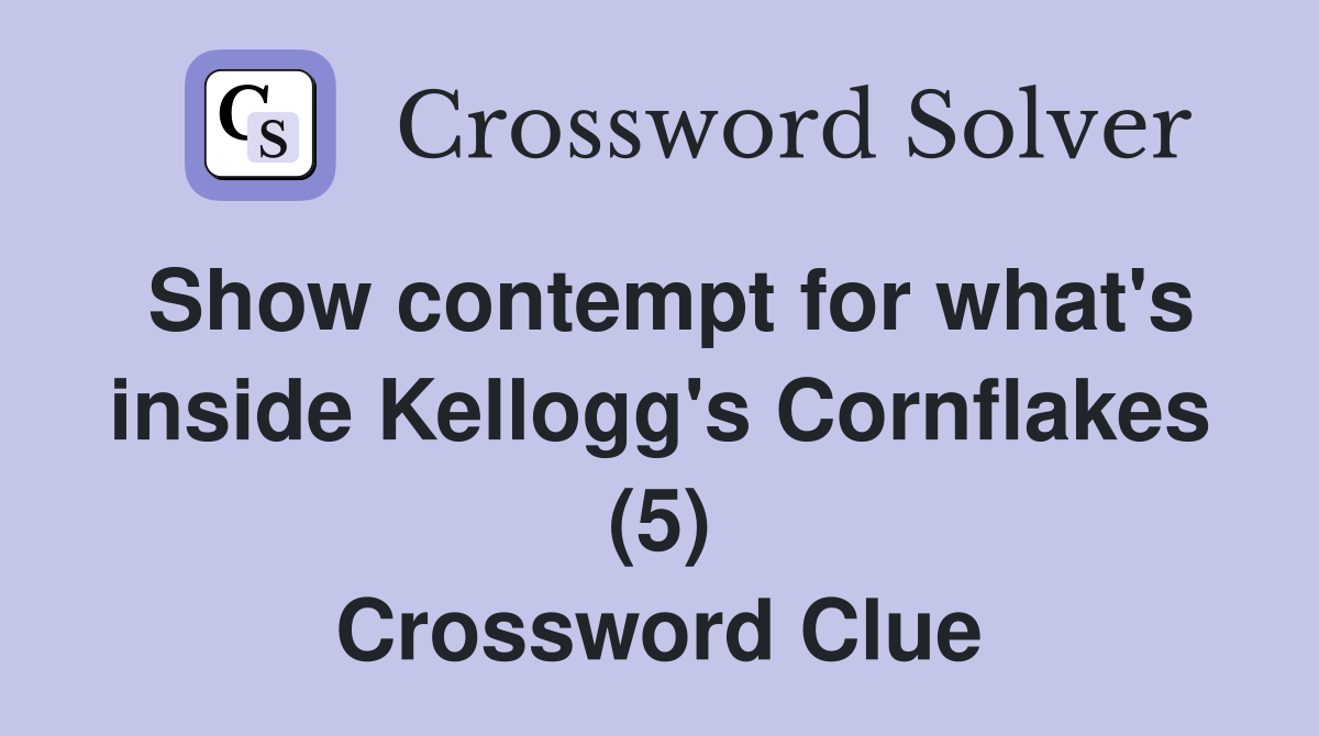 Show contempt for what's inside Kellogg's Cornflakes (5) Crossword Clue