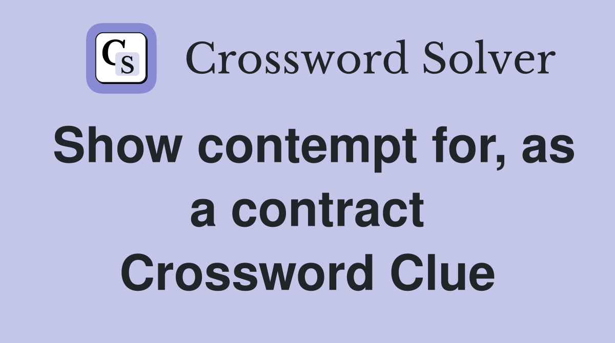 Show contempt for, as a contract Crossword Clue
