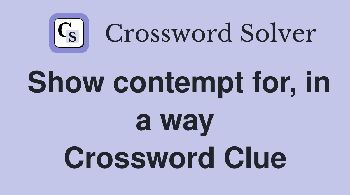 Show contempt for in a way Crossword Clue Answers Crossword Solver
