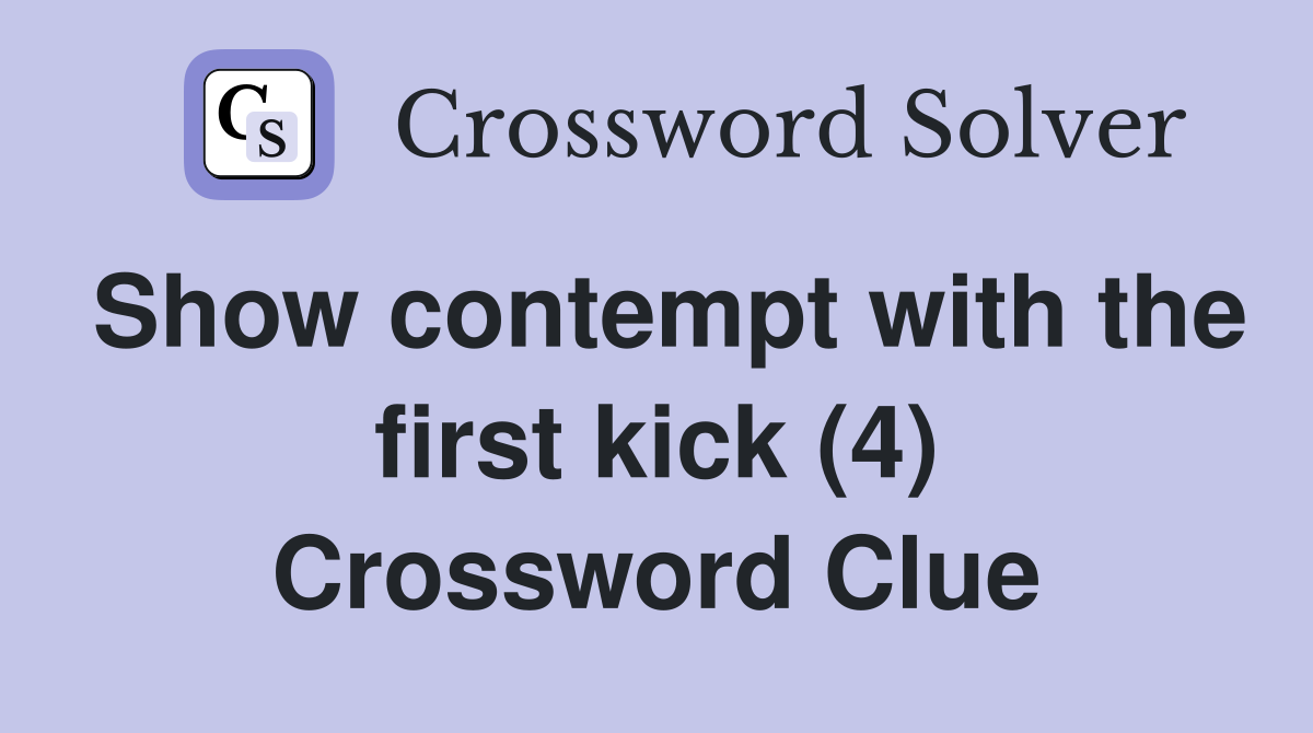 Show contempt with the first kick (4) Crossword Clue
