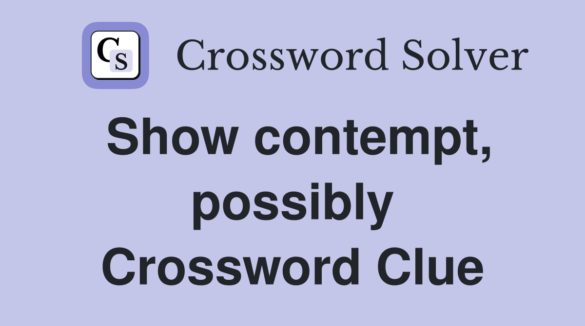 Show contempt, possibly Crossword Clue