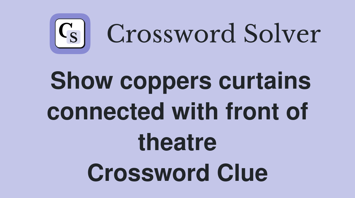 Show coppers curtains connected with front of theatre Crossword Clue
