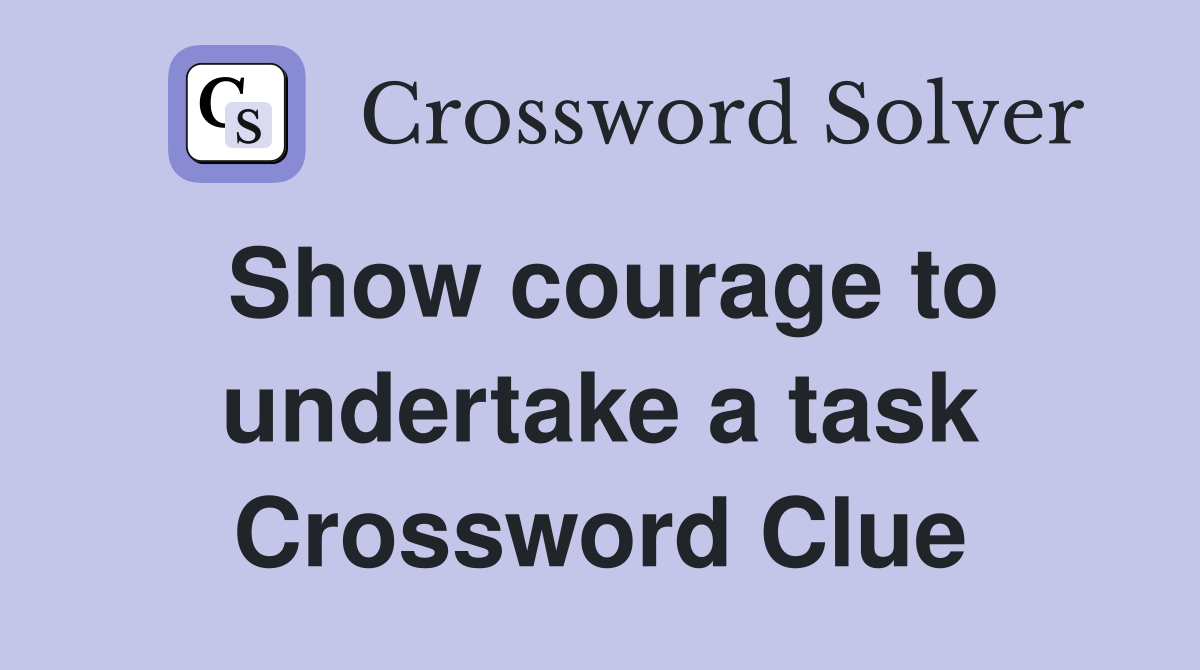 Show courage to undertake a task Crossword Clue