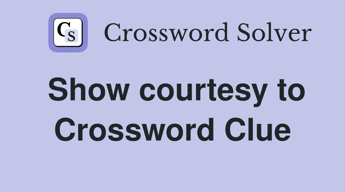 Show courtesy to Crossword Clue