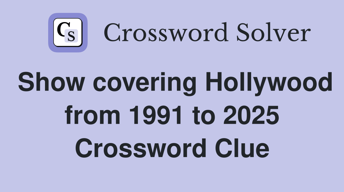 Show covering Hollywood from 1991 to 2025 Crossword Clue