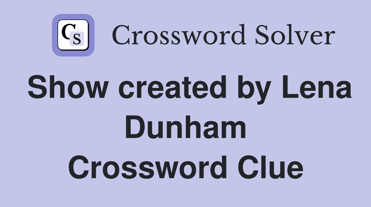 Show created by Lena Dunham Crossword Clue