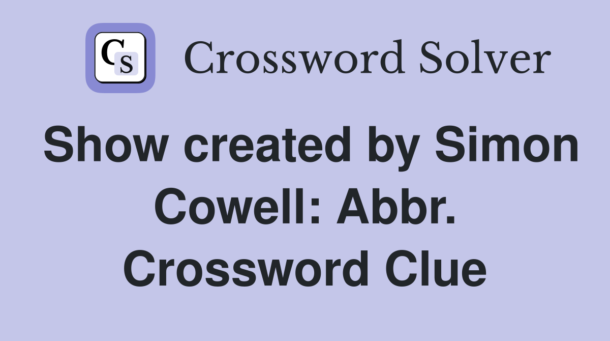 Show created by Simon Cowell: Abbr. Crossword Clue
